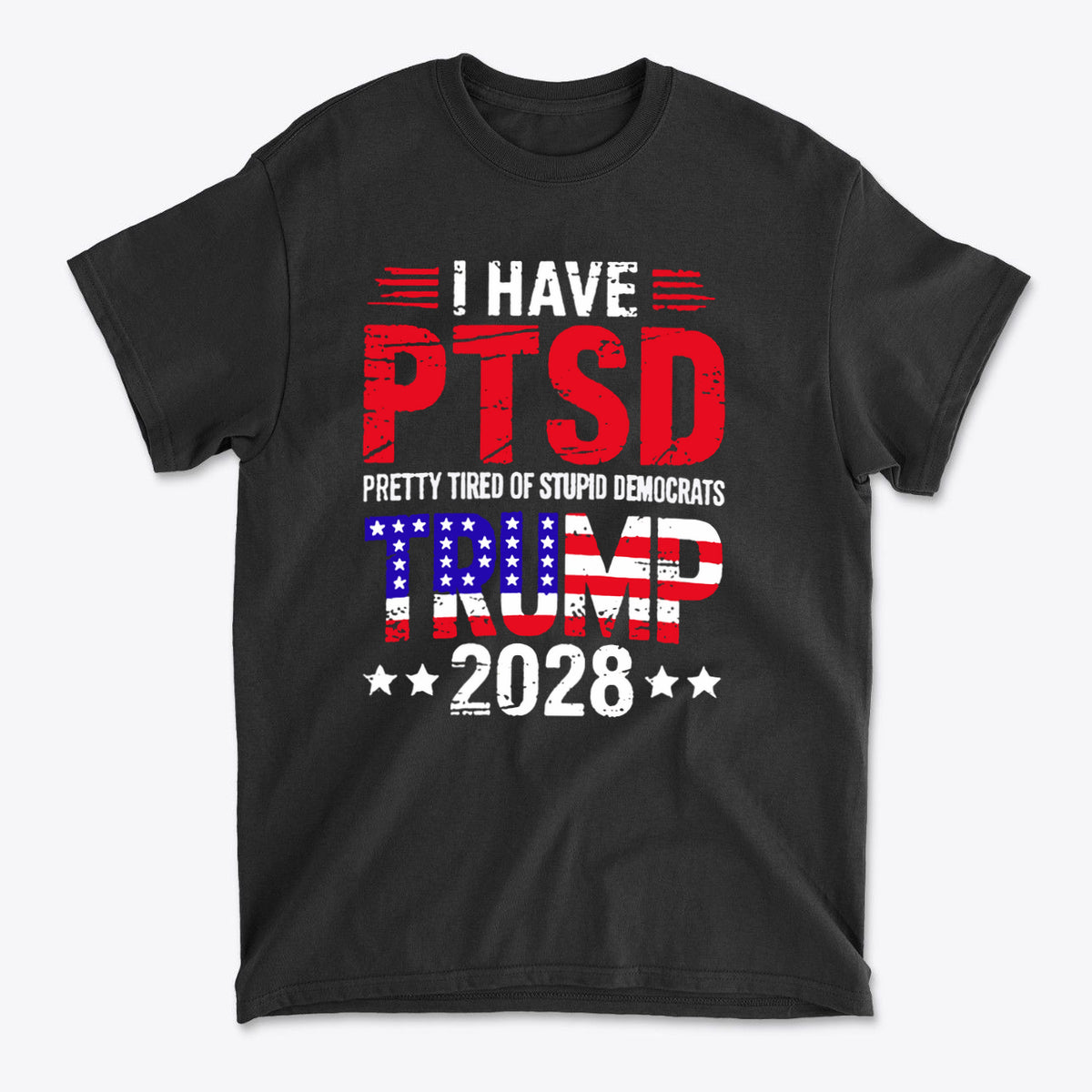 I Have PTSD Pretty Tired Of Stupid Democrats Trump 2028 black t-shirt featuring bold political message.