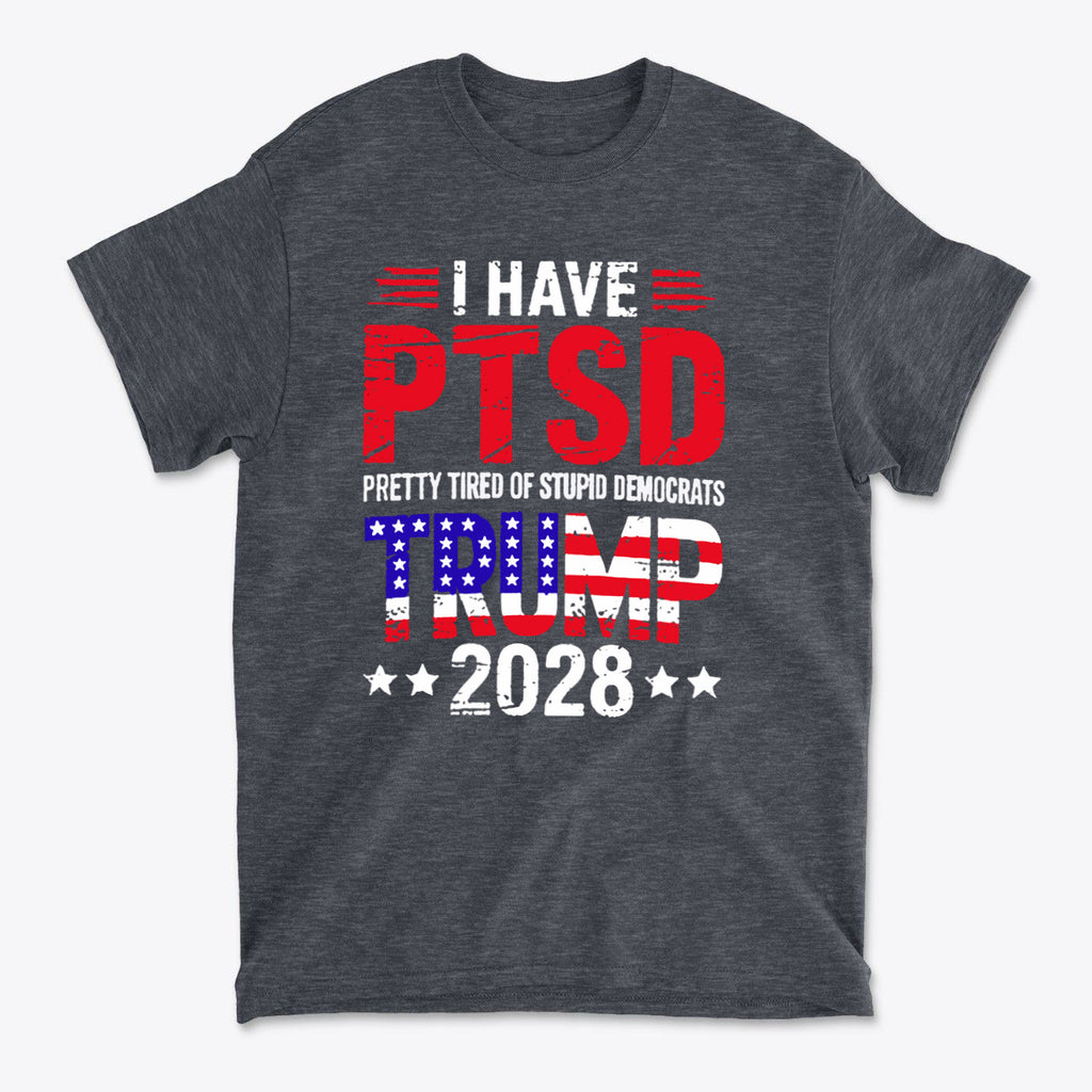 I Have PTSD Pretty Tired Of Stupid Democrats Trump 2028 graphic t-shirt in gray color with bold text.