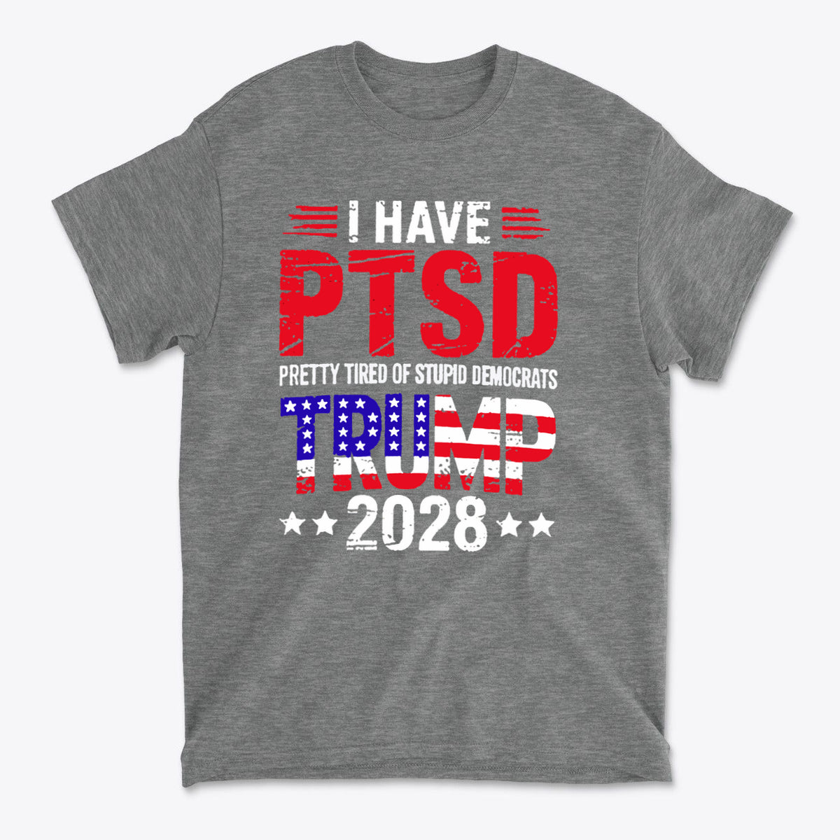 I Have PTSD Pretty Tired Of Stupid Democrats Trump 2028 graphic t-shirt design on a grey background.