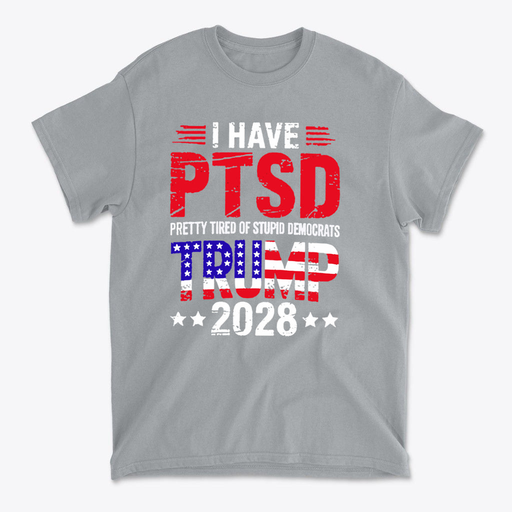I Have PTSD Pretty Tired Of Stupid Democrats Trump 2028 graphic t-shirt in gray color with bold text design.
