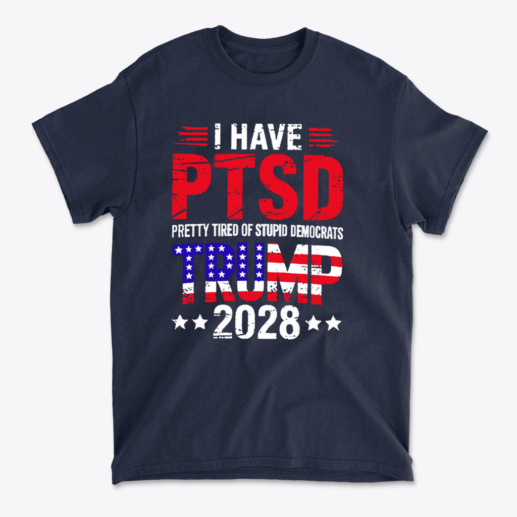 I Have PTSD Pretty Tired Of Stupid Democrats Trump 2028 graphic t-shirt with bold text design.