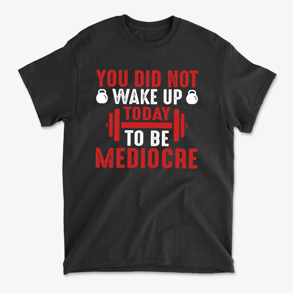 You Did Not Wake Up Today To Be Mediocre graphic tee in black with bold red text.