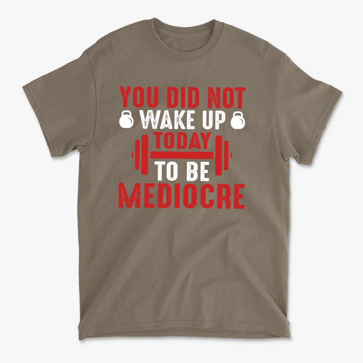 You Did Not Wake Up Today To Be Mediocre graphic tee in brown with bold red and white text.