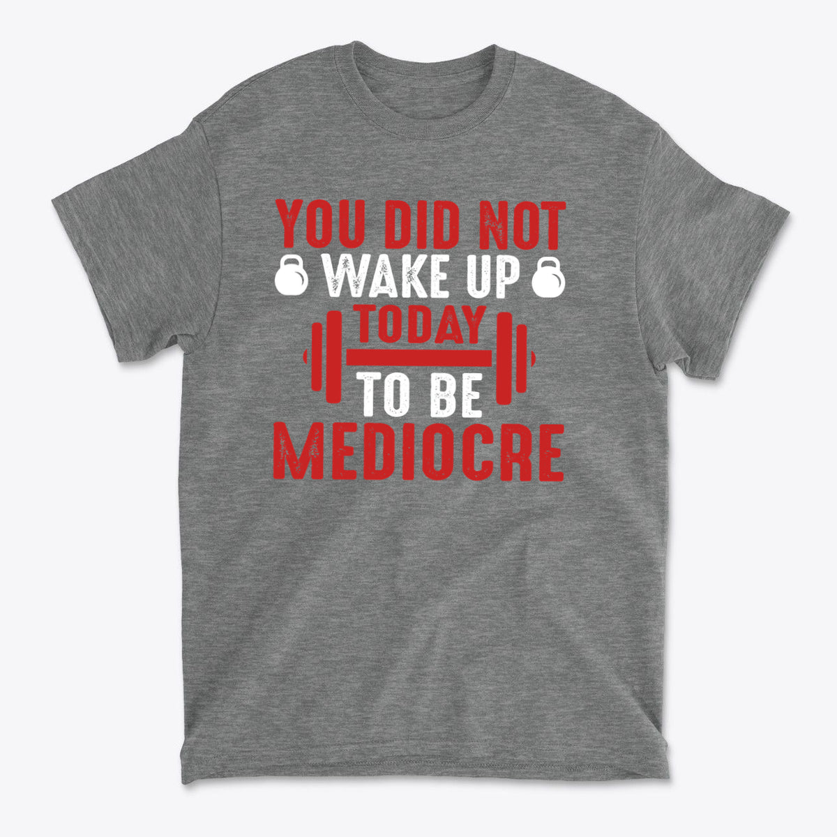You Did Not Wake Up Today To Be Mediocre graphic tee featuring bold text and gym icons in red and white.