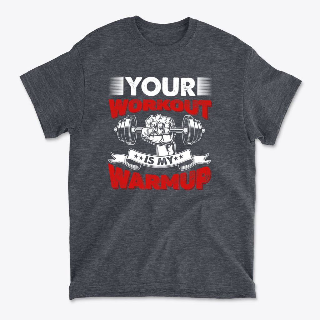 Your Workout Is My Warmup Bold Fitness Statement Shirt