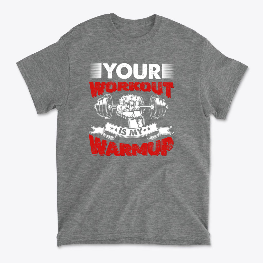 Your Workout Is My Warmup Bold Fitness Statement Shirt