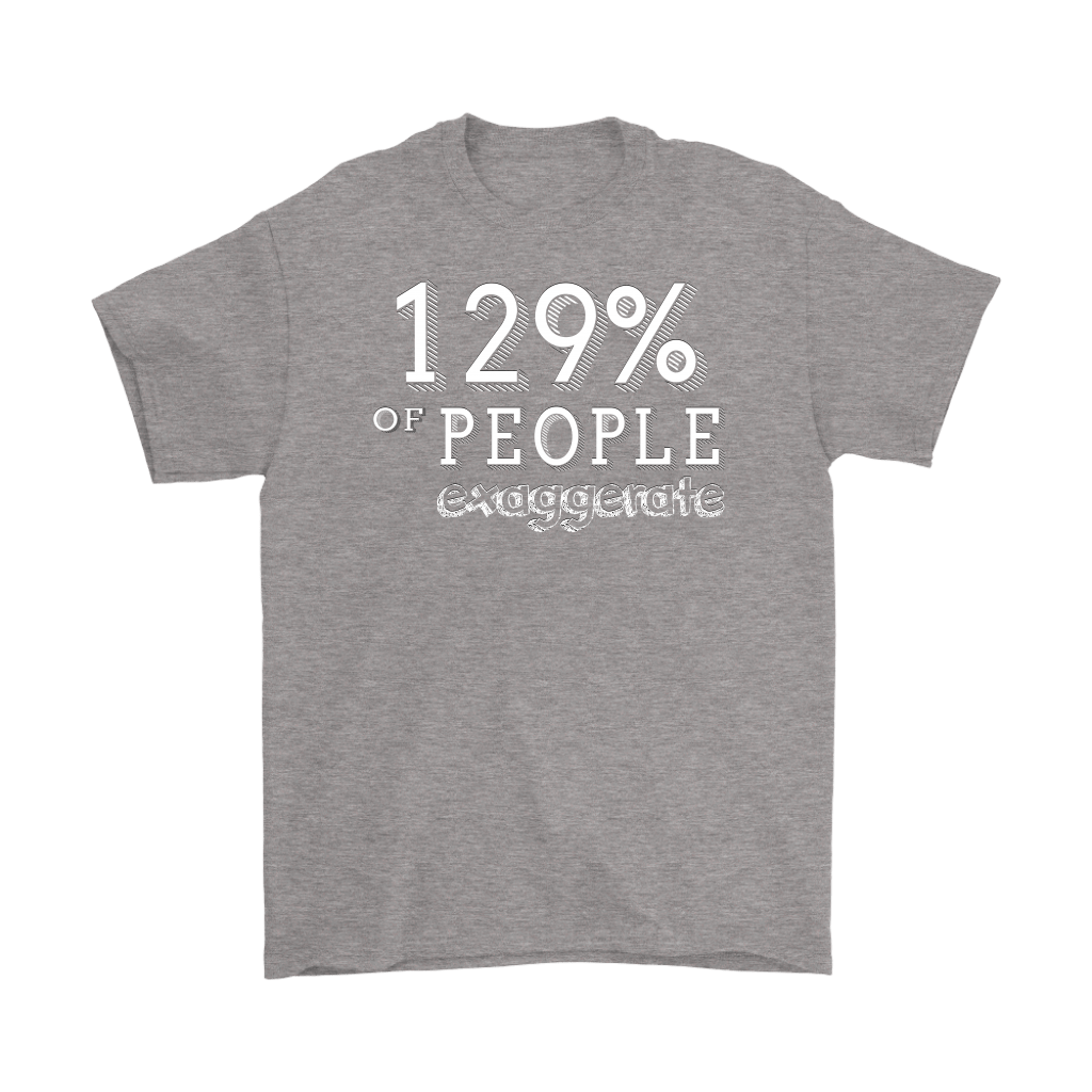 Gray t-shirt with 129 Of People Exaggerate Humor Design printed on the front, showcasing a witty and satirical message.