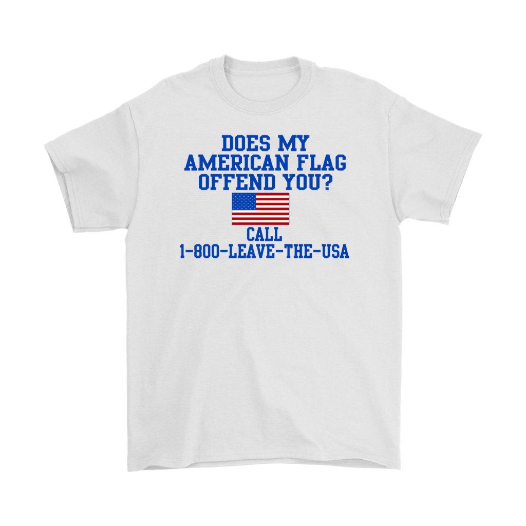 White t-shirt featuring Does My American Flag Offend You Call 1-800-LEAVE-THE-USA design with American flag graphic.