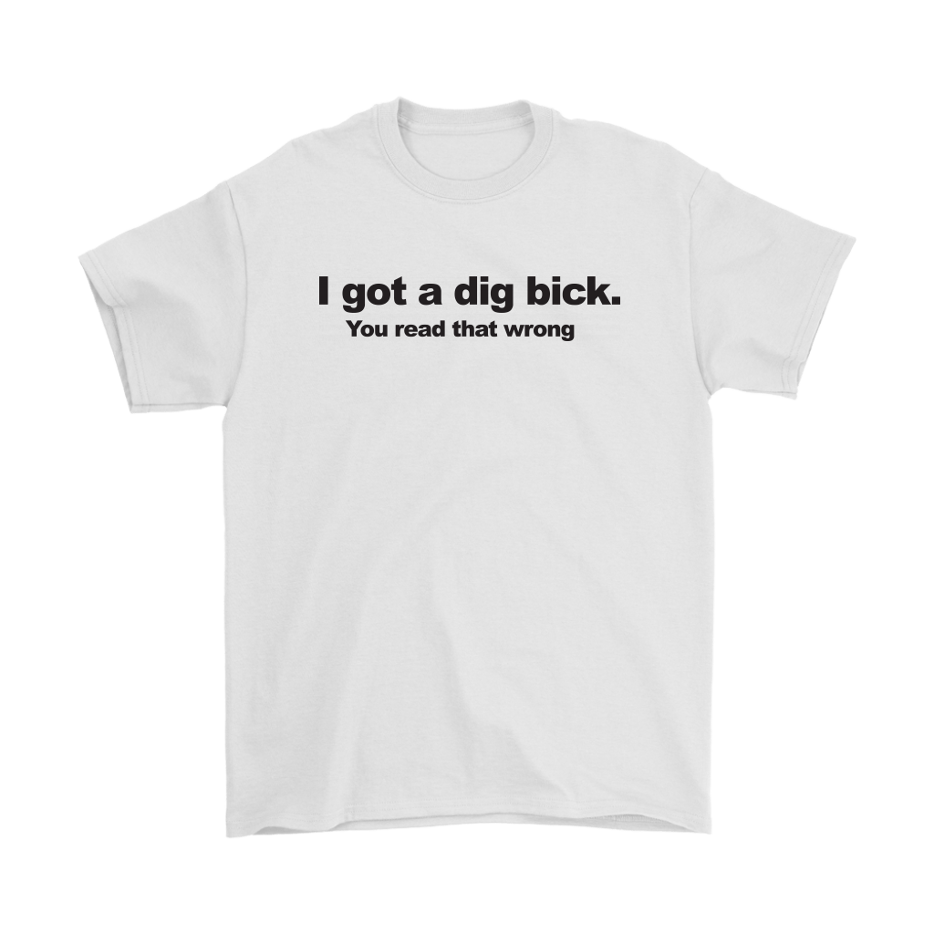 "I Got A Dig Bick. You Read That Wrong" graphic tee with bold typography for cheeky humor.