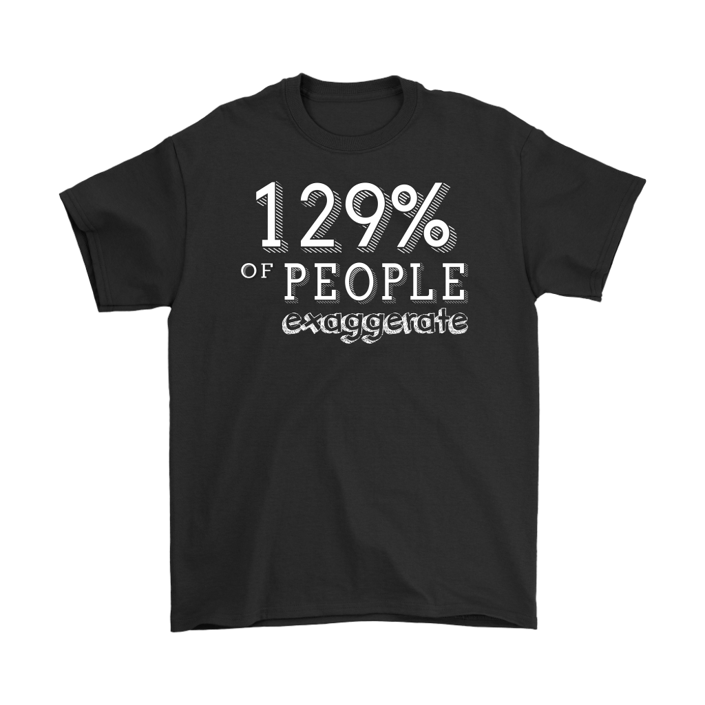 Black t-shirt with "129 Of People Exaggerate Humor Design" printed in bold white font, showcasing satirical humor.