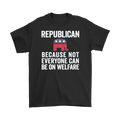 Republican Because Not Everyone Can Be On Welfare t-shirt with political message and elephant graphic
