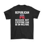 Republican Because Not Everyone Can Be On Welfare t-shirt with political message and elephant graphic