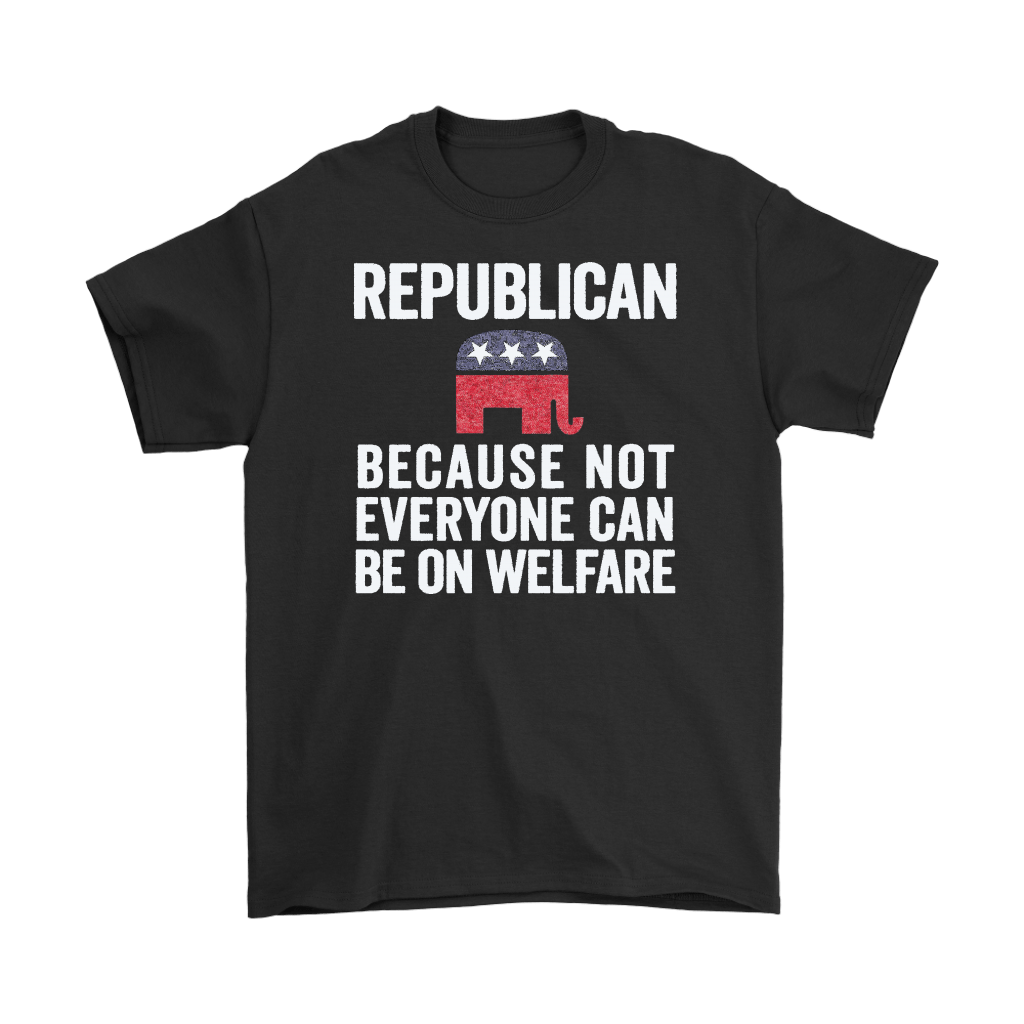 Republican Because Not Everyone Can Be On Welfare t-shirt with political message and elephant graphic