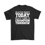Black t-shirt featuring the slogan 'Practice Perfect Today Play Like A Champion Tomorrow' in bold white text.