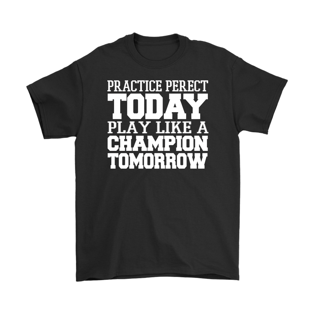 Black t-shirt featuring the slogan 'Practice Perfect Today Play Like A Champion Tomorrow' in bold white text.