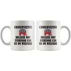 Conservative Because Not Everyone Can Be On Welfare Cup featuring bold text and Republican elephant symbol for fiscal conservatism.