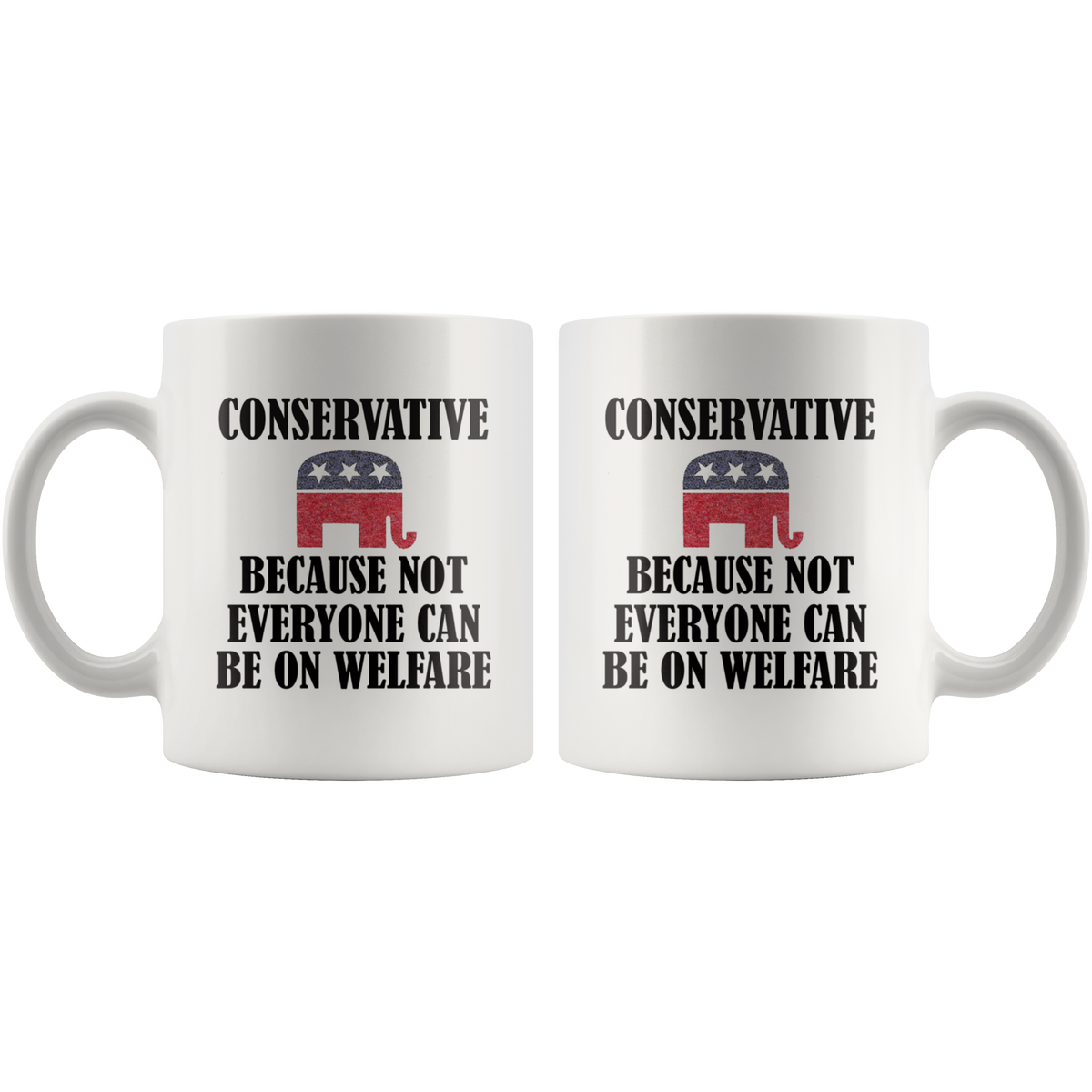 Conservative Because Not Everyone Can Be On Welfare Cup featuring bold text and Republican elephant symbol for fiscal conservatism.